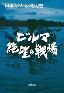 ビルマ　絶望の戦場／ＮＨＫスペシャル取材班(著者)