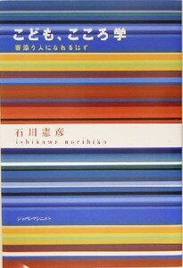 こども、こころ学 寄添う人になれるはず／石川憲彦(著者)