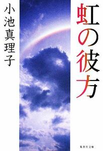 虹の彼方 集英社文庫／小池真理子【著】