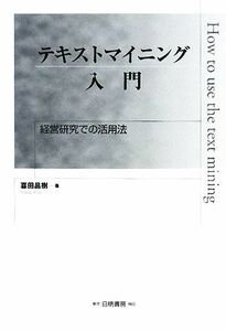 テキストマイニング入門 経営研究での活用法／喜田昌樹【著】