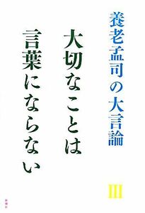 養老孟司の大言論(３) 大切なことは言葉にならない／養老孟司【著】