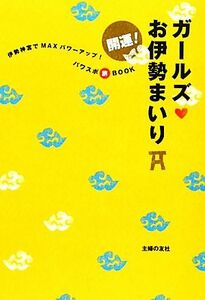 開運！ガールズ　お伊勢まいり 伊勢神宮でＭＡＸパワーアップ！パワスポ旅ＢＯＯＫ／主婦の友社【編】