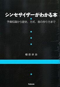 シンセサイザーがわかる本 予備知識から歴史、方式、音の作り方まで／相原耕治【著】