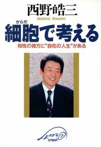 細胞で考える 知性の彼方に“自在の人生”がある／西野皓三【著】