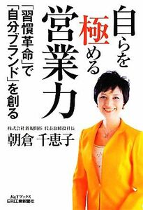 自らを極める営業力 「習慣革命」で「自分ブランド」を創る Ｂ＆Ｔブックス／朝倉千恵子【著】