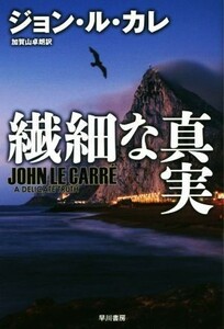 繊細な真実 ハヤカワ文庫ＮＶ／ジョン・ル・カレ(著者),加賀山卓朗(訳者)