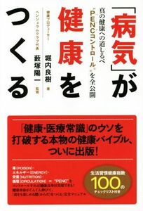 「病気」が健康をつくる 真の健康への道しるべ“ＰＥＮＣコントロール”を全公開／堀内良樹(著者),藪塚陽一