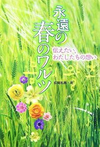 永遠の春のワルツ　伝えたい、わたしたちの想い 広岡礼林／著