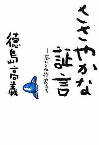 ささやかな証言 忘れえぬ作家たち／徳島高義【著】