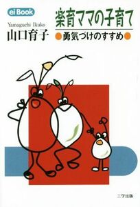 楽育ママの子育て 勇気づけのすすめ ｅｉ　Ｂｏｏｋ／山口育子(著者)