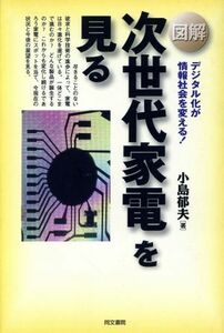 図解　次世代家電を見る デジタル化が情報社会を変える！／小島郁夫(著者)