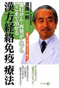 漢方経絡免疫療法 進行がん・再発がんでもここまで治せる／渡邊一幹【著】