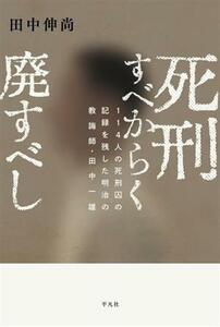 死刑すべからく廃すべし １１４人の死刑囚の記録を残した明治の教誨師・田中一雄／田中伸尚(著者)