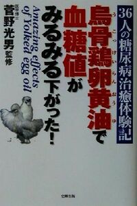 烏骨鶏卵黄油で血糖値がみるみる下がった！ ３６人の糖尿病治癒体験記／烏骨鶏研究会(著者),菅野光男