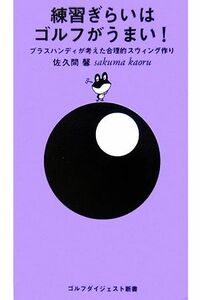 練習ぎらいはゴルフがうまい！ プラスハンディが考えた合理的スウィング作り ゴルフダイジェスト新書／佐久間馨【著】