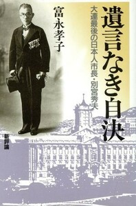 遺言なき自決 大連最後の日本人市長・別宮秀夫／富永孝子【著】