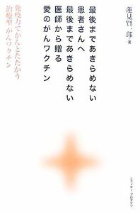 最後まであきらめない患者さんへ最後まであきらめない医師から贈る愛のがんワクチン 免疫力でがんとたたかう「治療型」がんワクチン／蓮見