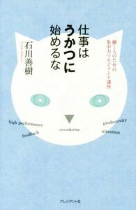 仕事はうかつに始めるな 働く人のための集中力マネジメント講座／石川善樹(著者)