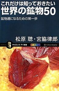 これだけは知っておきたい世界の鉱物５０ 鉱物通になるための第一歩 サイエンス・アイ新書／松原聰，宮脇律郎【著】