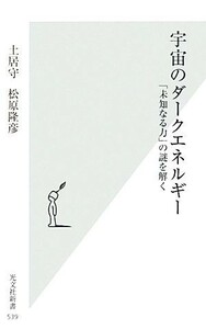 宇宙のダークエネルギー 「未知なる力」の謎を解く 光文社新書／土居守，松原隆彦【著】