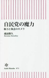 自民党の魔力 権力と執念のキメラ 朝日新書８７３／蔵前勝久(著者)