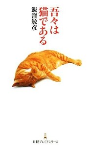 吾々は猫である 日経プレミアシリーズ００３／飯窪敏彦【著】