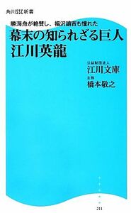 勝海舟が絶賛し、福沢諭吉も憧れた　幕末の知られざる巨人江川英龍 角川ＳＳＣ新書／江川文庫，橋本敬之【著】