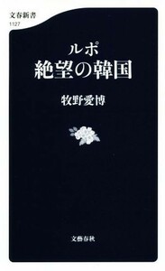 ルポ　絶望の韓国 文春新書１１２７／牧野愛博(著者)