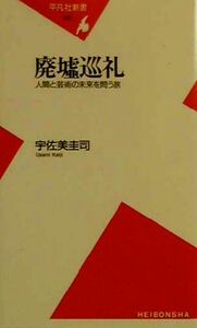 廃墟巡礼 人間と芸術の未来を問う旅 平凡社新書／宇佐美圭司(著者)