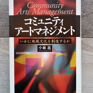 コミュニティ・アートマネジメント いかに地域文化を創造するか 小林進/編集