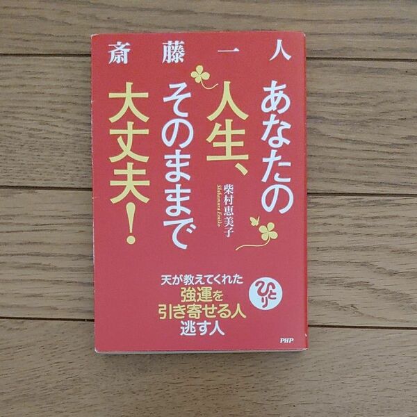 斎藤一人　あなたの人生、そのままで大丈夫！　天が教えてくれた強運を引き寄せる人逃す人 柴村恵美子／著