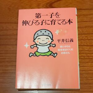 第一子を伸びる子に育てる本　思いやりと個性をはぐくむお母さん （ＰＨＰ文庫） 平井信義／著