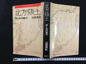 ｗ△*　北方領土 悲しみの島々　著・三田英彬　昭和48年第1刷　講談社　/f-A01