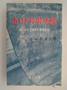 あゝ伊号潜水艦　海に生きた強者の青春記録　板倉光馬　昭和47年12刷　光人社