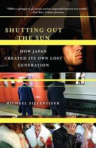 [A11065247]Shutting Out the Sun: How Japan Created Its Own Lost Generation