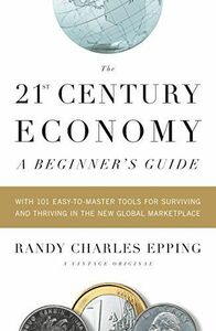 [A01460224]The 21st Century Economy-A Beginner's Guide: With 101 Easy-to-M