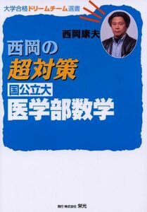 [A12109299]西岡の超対策国公立大医学部数学―新課程版 (大学合格ドリームチーム選書) 西岡 康夫