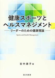 [A12044377]健康スポーツとヘルスマネジメント―リーダーのための健康理論― [単行本] 吉中 康子