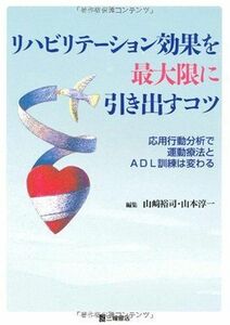 [A01014493]リハビリテーション効果を最大限に引き出すコツ―応用行動分析で運動療法とADL訓練は変わる 山崎 裕司; 山本 淳一