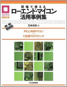 [A12069672]現場で使えるローエンド・マイコン活用事例集: PICとAVRマイコン+C言語プログラミング (マイコン活用シリーズ)