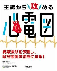 [A01762433]主訴から攻める心電図?異常波形を予測し、緊急症例の診断に迫る! [単行本] 渡瀬 剛人; EM Alliance教育班