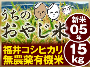 【玄米】無農薬有機米コシヒカリ 玄米１５kg（福井県産・令和5年産新米）精米無料・食味ランク最高 S・うちのおやじ米！