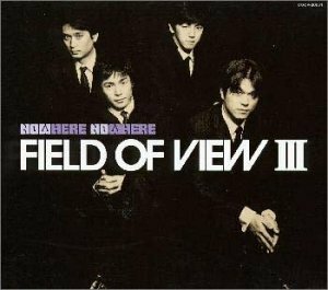 FIELD OF VIEW III～NOW HERE NO WHERE～　(shin