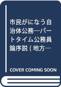 市民がになう自治体公務―パートタイム公務員論序説 (地方自治ジャーナルブックレット)　(shin