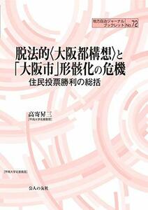 脱法的〈大阪市廃止〉と「大阪市」形骸化の危機 (地方自治ジャーナルブックレット)　(shin