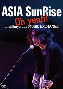 ASIA SunRise Oh! yeah at shibuya duo MUSIC EXCHANGE [DVD]　(shin