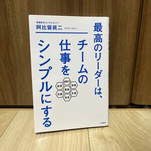 最高のリーダーは、チームの仕事をシンプルにする 阿比留眞二／著