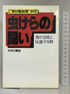 “秋田魁新報”事件 虫けらの闘い―男が会社に反逆する時 JICC出版局 市川 雅由