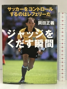 ジャッジをくだす瞬間―サッカーをコントロールするのはレフェリーだ 講談社 岡田 正義