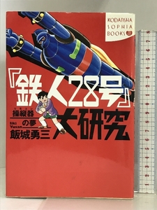 『鉄人28号』大研究―操縦器(リモコン)の夢 (講談社SOPHIA BOOKS) 講談社 飯城 勇三